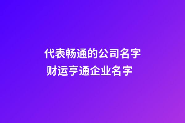 代表畅通的公司名字 财运亨通企业名字-第1张-公司起名-玄机派